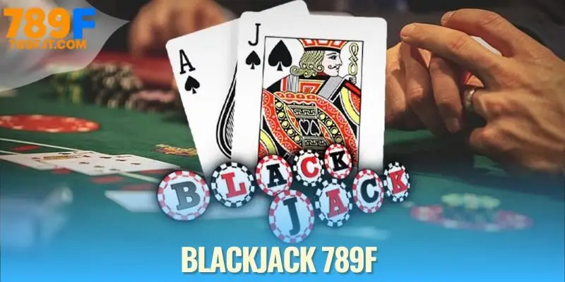 Blackjack 789F - Cá Cược Đỉnh Cao Với Game Bài Trí Tuệ Blackjack 789F